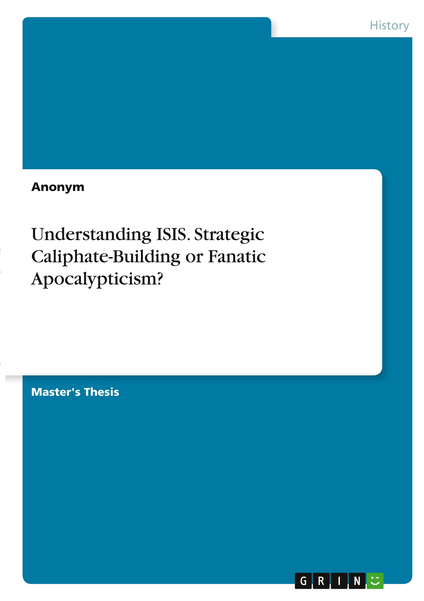 Understanding ISIS. Strategic Caliphate-Building or Fanatic Apocalypticism?