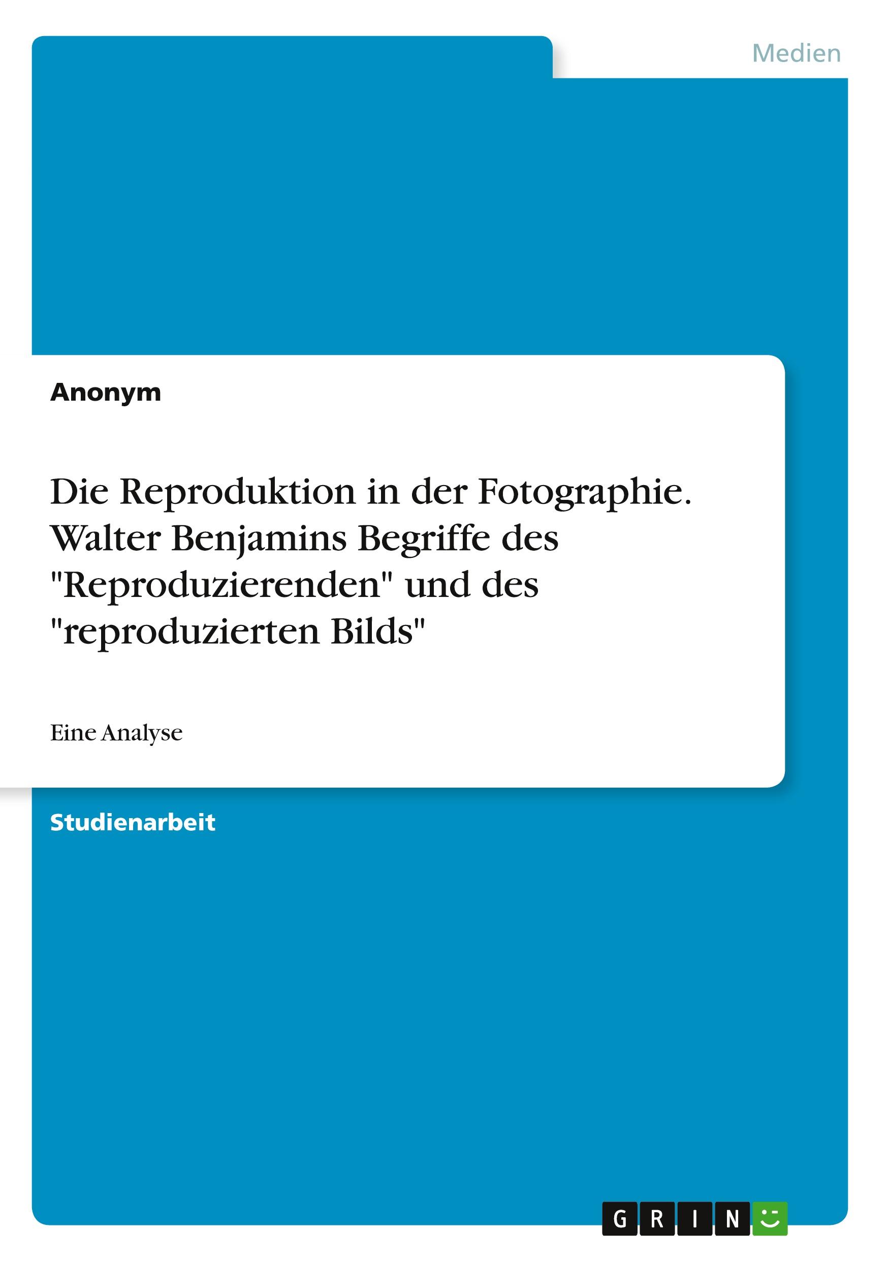 Die Reproduktion in der Fotographie. Walter Benjamins Begriffe des "Reproduzierenden" und des "reproduzierten Bilds"