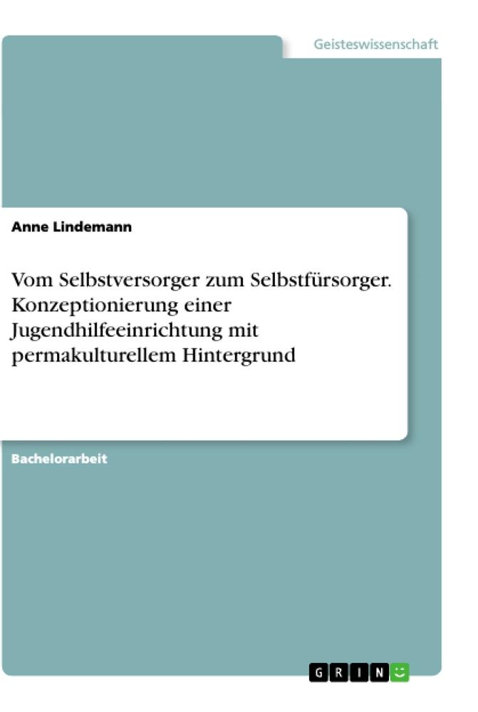 Vom Selbstversorger zum Selbstfürsorger. Konzeptionierung einer Jugendhilfeeinrichtung mit permakulturellem Hintergrund