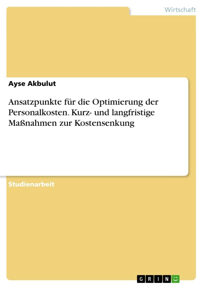 Ansatzpunkte für die Optimierung der Personalkosten. Kurz- und langfristige Maßnahmen zur Kostensenkung