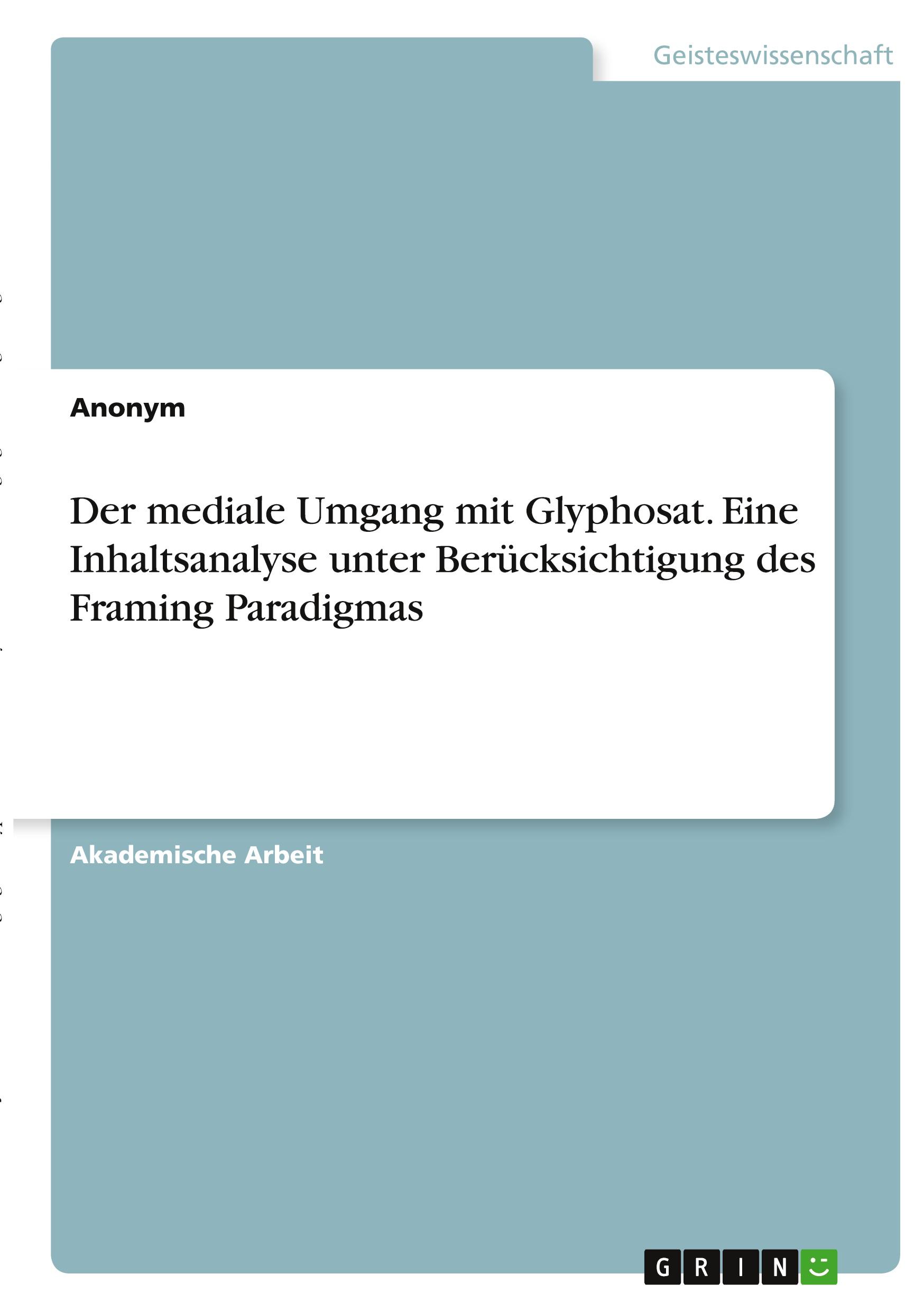 Der mediale Umgang mit Glyphosat. Eine Inhaltsanalyse unter Berücksichtigung des Framing Paradigmas