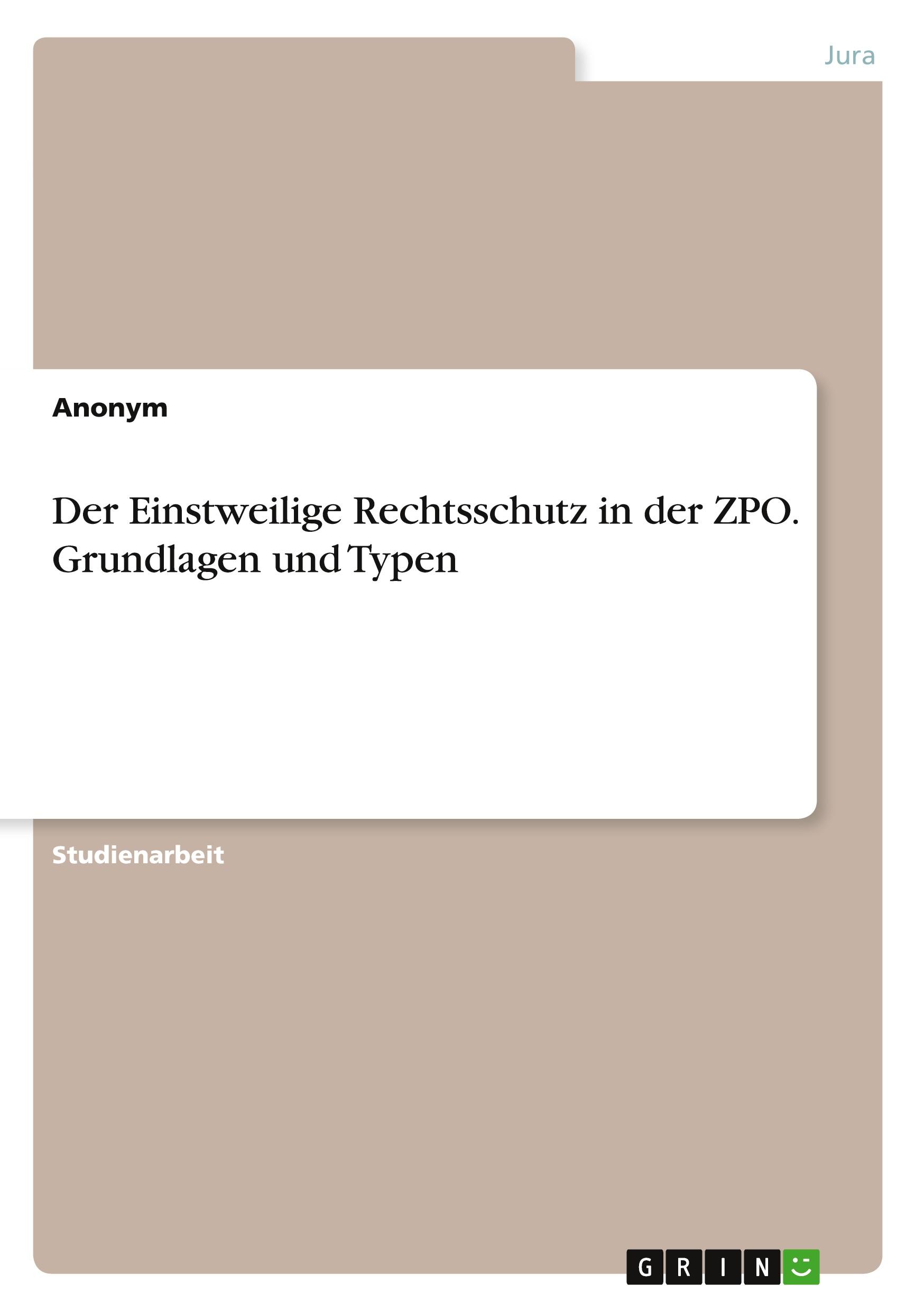 Der Einstweilige Rechtsschutz in der ZPO. Grundlagen und Typen