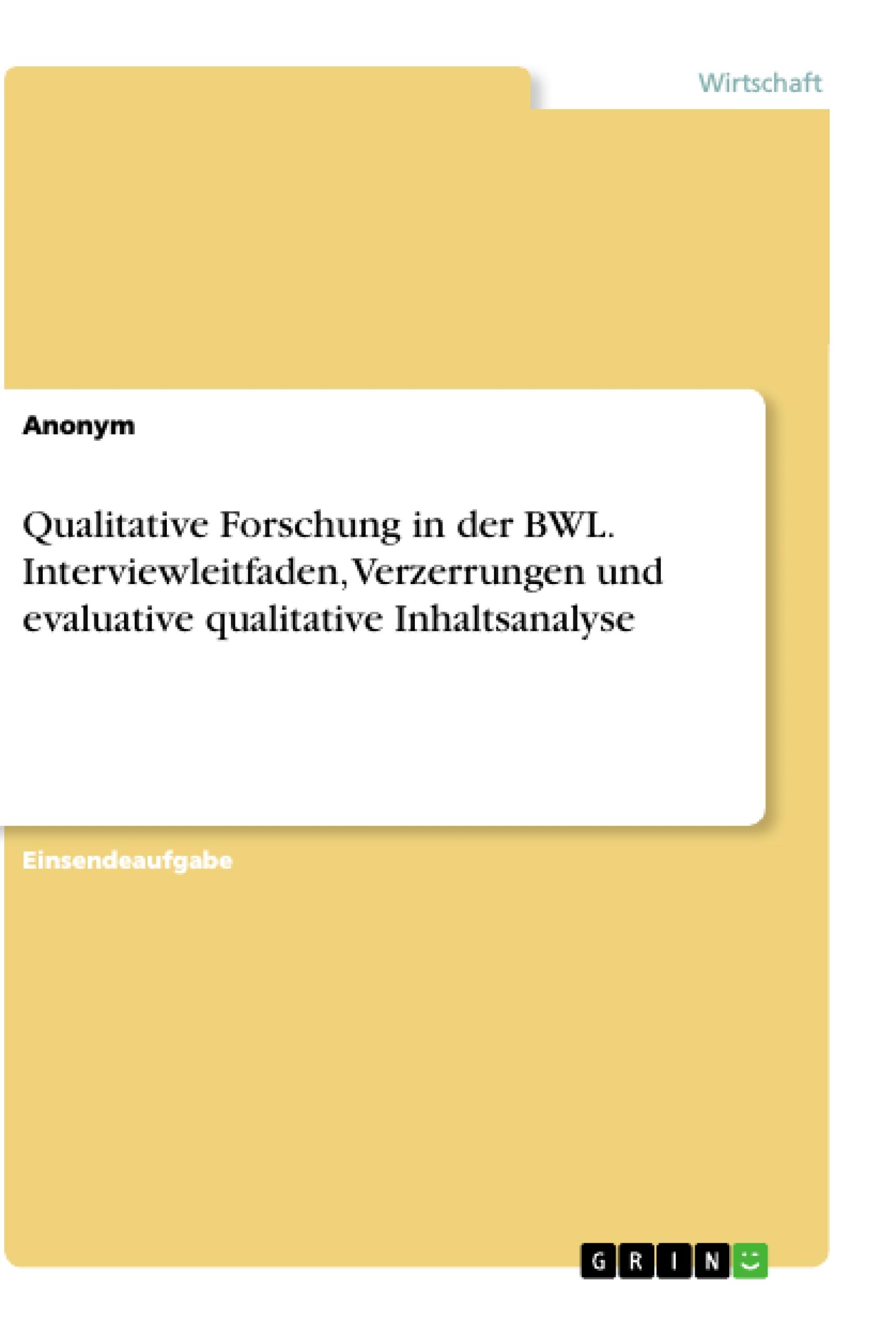 Qualitative Forschung in der BWL. Interviewleitfaden, Verzerrungen und evaluative qualitative Inhaltsanalyse