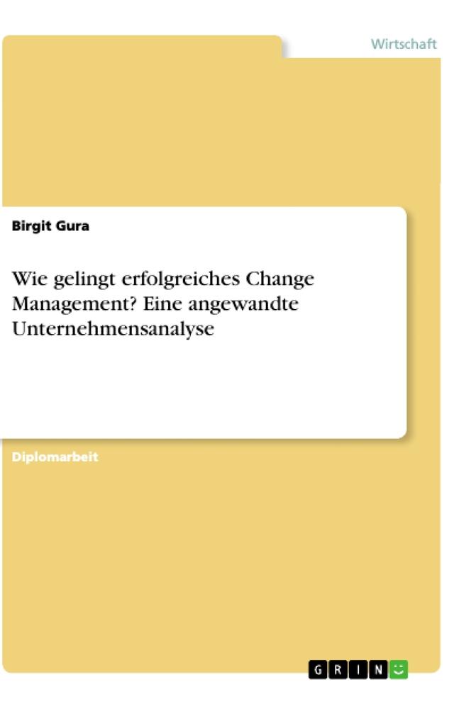 Wie gelingt erfolgreiches Change Management?  Eine angewandte Unternehmensanalyse