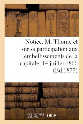 Notice Sur M. Thome Et Sur Sa Participation Aux Embellissements de la Capitale, 14 Juillet 1866