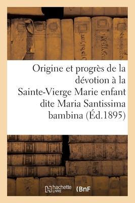 Origine Et Progrès de la Dévotion À La Très Sainte-Vierge Marie Enfant Dite Maria Santissima Bambina