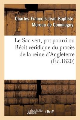 Le Sac Vert, Pot Pourri Ou Récit Véridique Du Procès de la Reine d'Angleterre