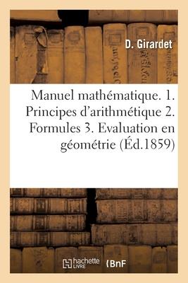 Manuel Mathématique 1. Principes Usuels d'Arithmétique. 2. Formules Pour Résoudre Les Problèmes: 3. Des Applications À l'Évaluation Des Lignes, Surfac