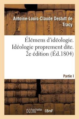 Élémens d'Idéologie. Idéologie Proprement Dite. 2e Édition