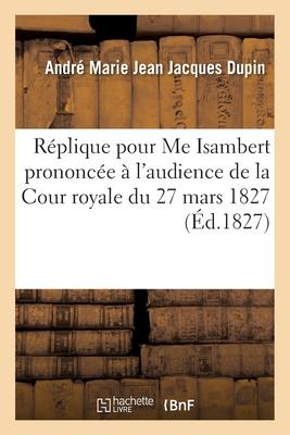 Réplique Pour Me Isambert, Prononcée À l'Audience de la Cour Royale Du 27 Mars 1827