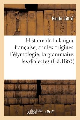 Histoire de la Langue Française, Études Sur Les Origines, l'Étymologie, La Grammaire, Les Dialectes