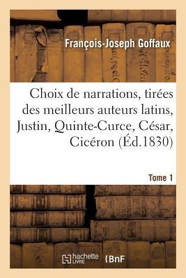 Choix de Narrations, Tirées Des Meilleurs Auteurs Latins, Justin, Quinte-Curce, César Tome 1