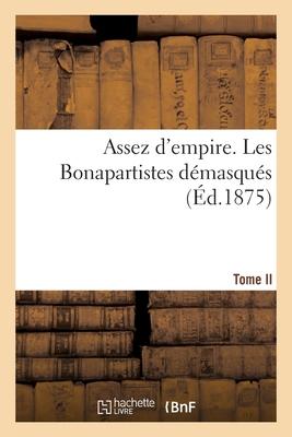 Assez d'Empire. Les Bonapartistes Démasqués Tome II