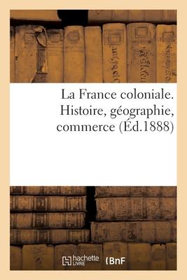 La France Coloniale. Histoire, Géographie, Commerce