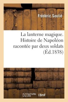 La Lanterne Magique. Histoire de Napoléon Racontée Par Deux Soldats