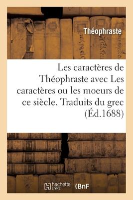 Les Caractères de Théophraste Avec Les Caractères Ou Les Moeurs de CE Siècle. Traduits Du Grec