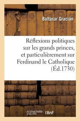 Réflexions Politiques Sur Les Plus Grands Princes, Et Particulièrement Sur Ferdinand Le Catholique