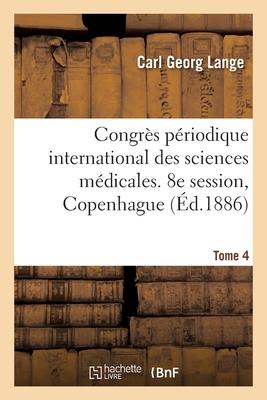 Congrès Périodique International Des Sciences Médicales, Compte-Rendu. Tome 4: 8e Session, Copenhague, 1884