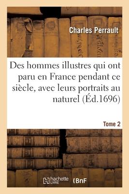 Des Hommes Illustres Qui Ont Paru En France Pendant CE Siècle, Avec Leurs Portraits Au Naturel