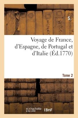 Voyage de France, d'Espagne, de Portugal Et d'Italie. Tome 2