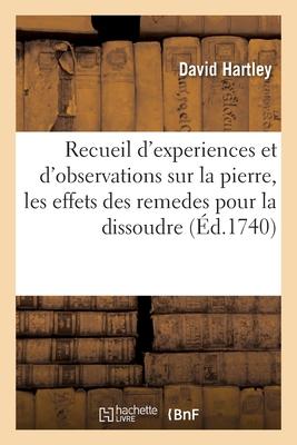 Recueil d'Experiences Et d'Observations Sur La Pierre, Et En Particulier Sur Les Effets Des Remedes