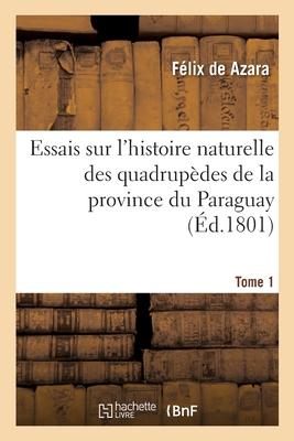 Essais Sur l'Histoire Naturelle Des Quadrupèdes de la Province Du Paraguay. Tome 1