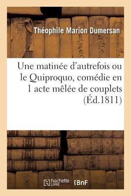 Une Matinée d'Autrefois Ou Le Quiproquo, Comédie En 1 Acte Mêlée de Couplets