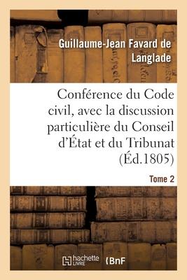 Conférence Du Code Civil, Avec La Discussion Particulière Du Conseil d'État Et Du Tribunat. Tome 2