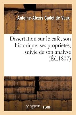 Dissertation Sur Le Café, Son Historique, Ses Propriétés, Suivie de Son Analyse