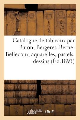 Catalogue de Tableaux Modernes Par Baron, Bergeret, Berne-Bellecour, Aquarelles, Pastels, Dessins