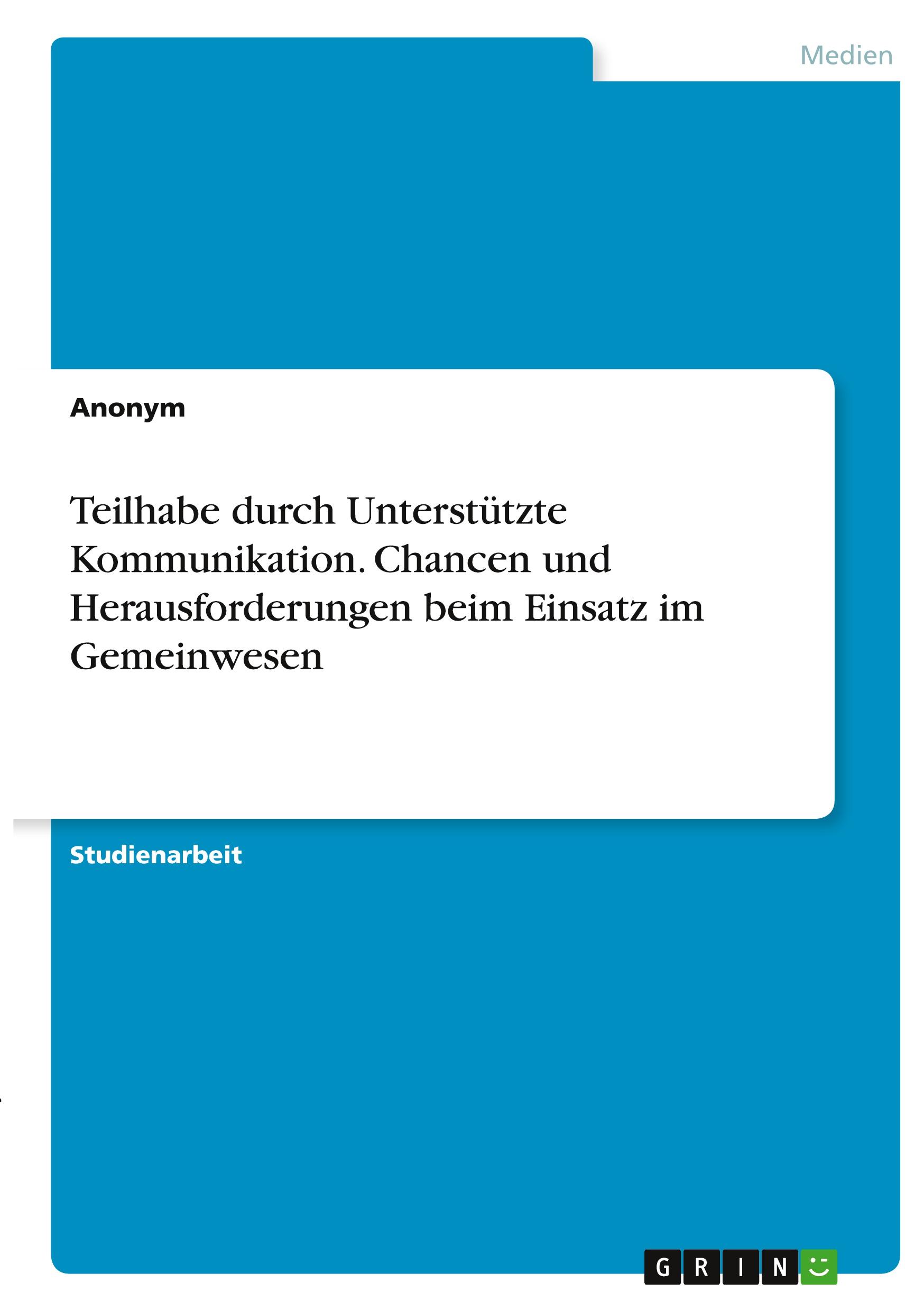 Teilhabe durch Unterstützte Kommunikation. Chancen und Herausforderungen beim Einsatz im Gemeinwesen