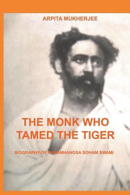 The Monk Who Tamed the Tiger: Biography of Paramhangsa Soham Swami