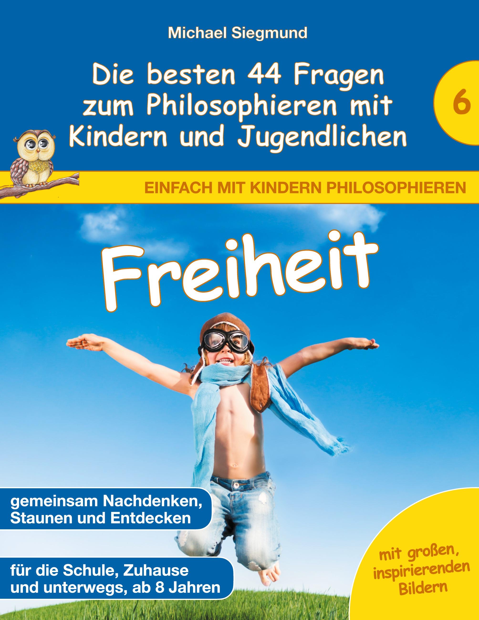 Freiheit - Die besten 44 Fragen zum Philosophieren mit Kindern und Jugendlichen