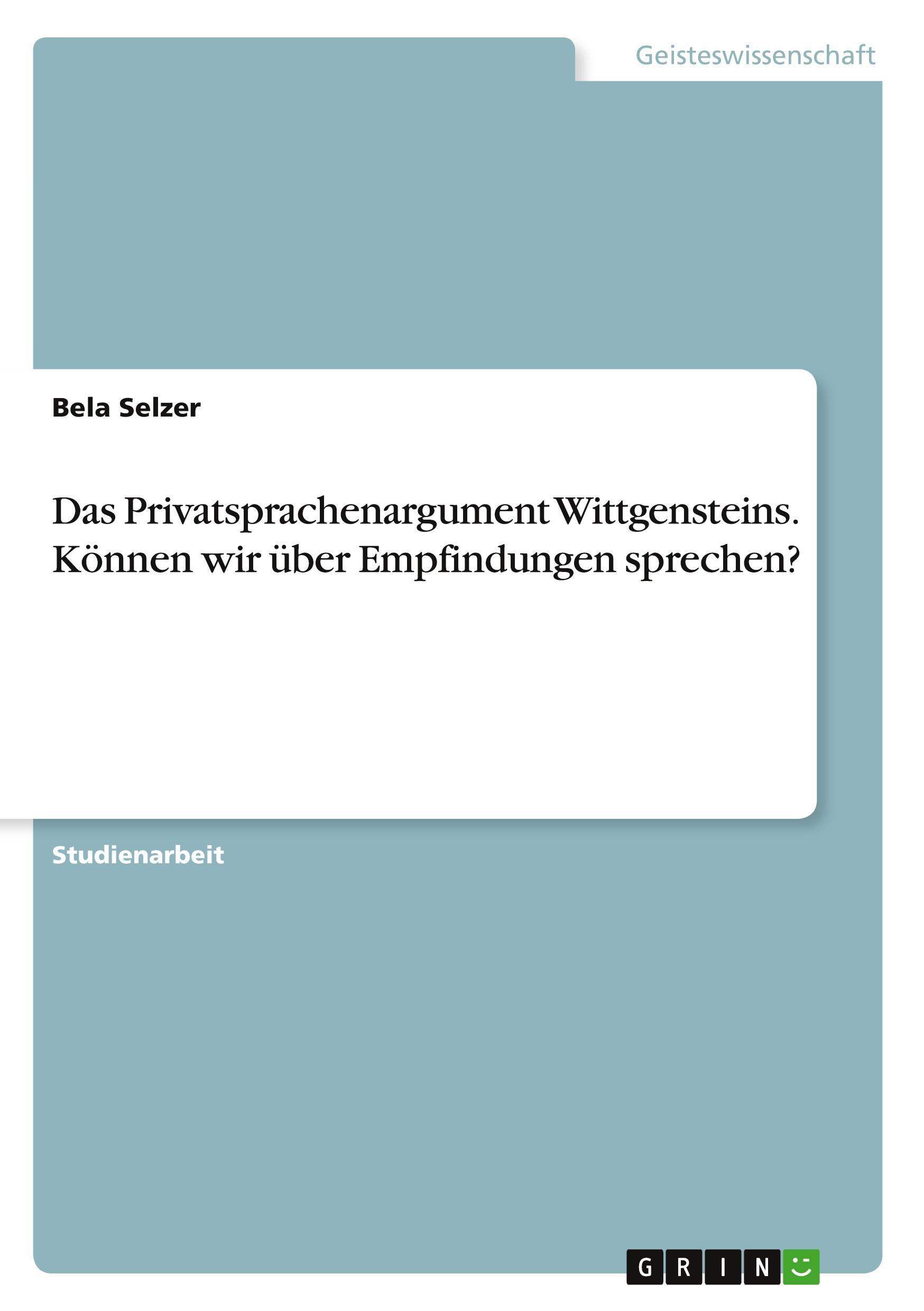 Das Privatsprachenargument Wittgensteins. Können wir über Empfindungen sprechen?