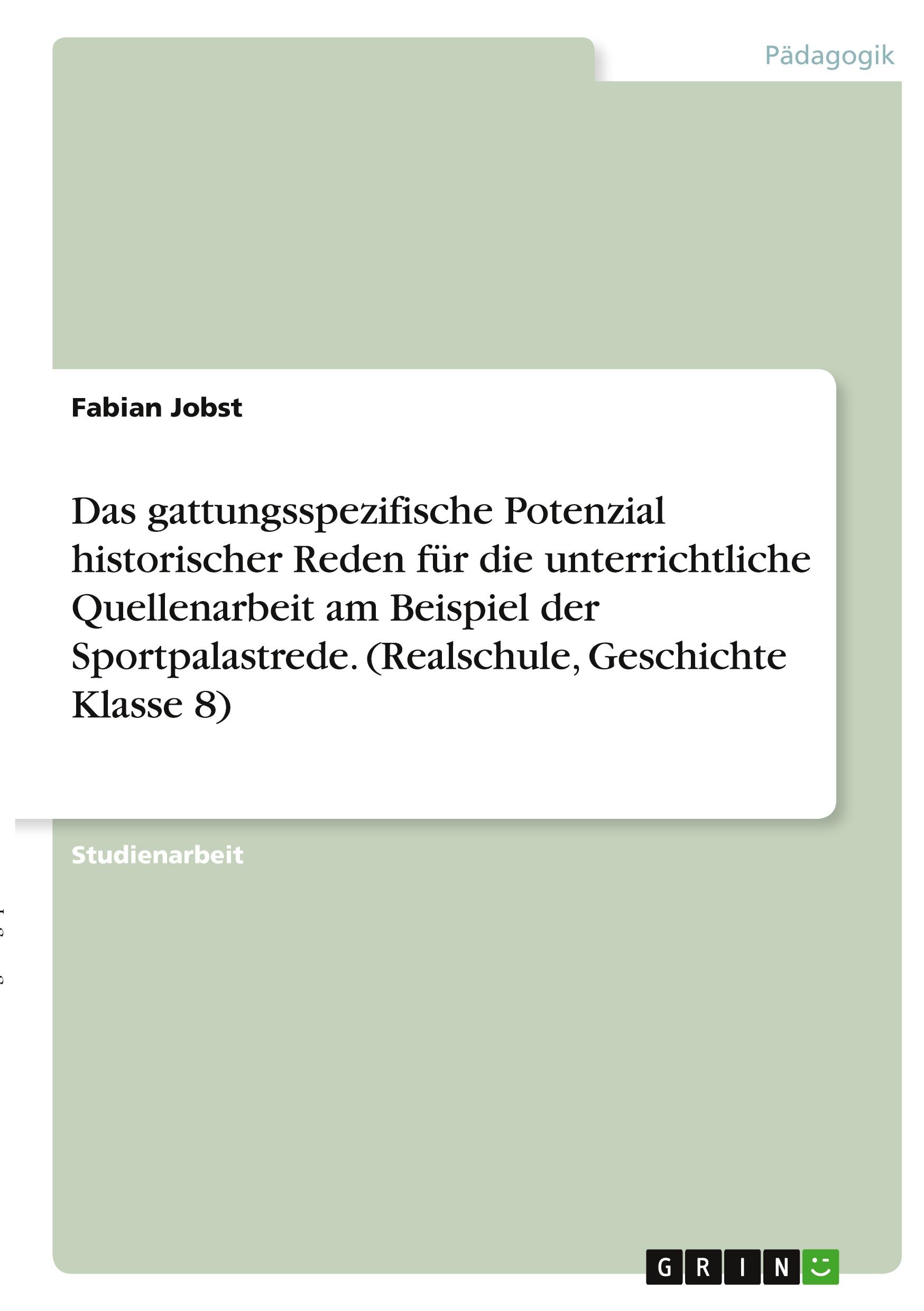 Das gattungsspezifische Potenzial historischer Reden für die unterrichtliche Quellenarbeit am Beispiel der Sportpalastrede. (Realschule, Geschichte Klasse 8)