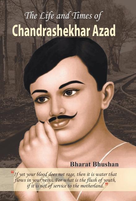 THE LIFE AND TIMES OF CHANDRASHEKHAR AZAD