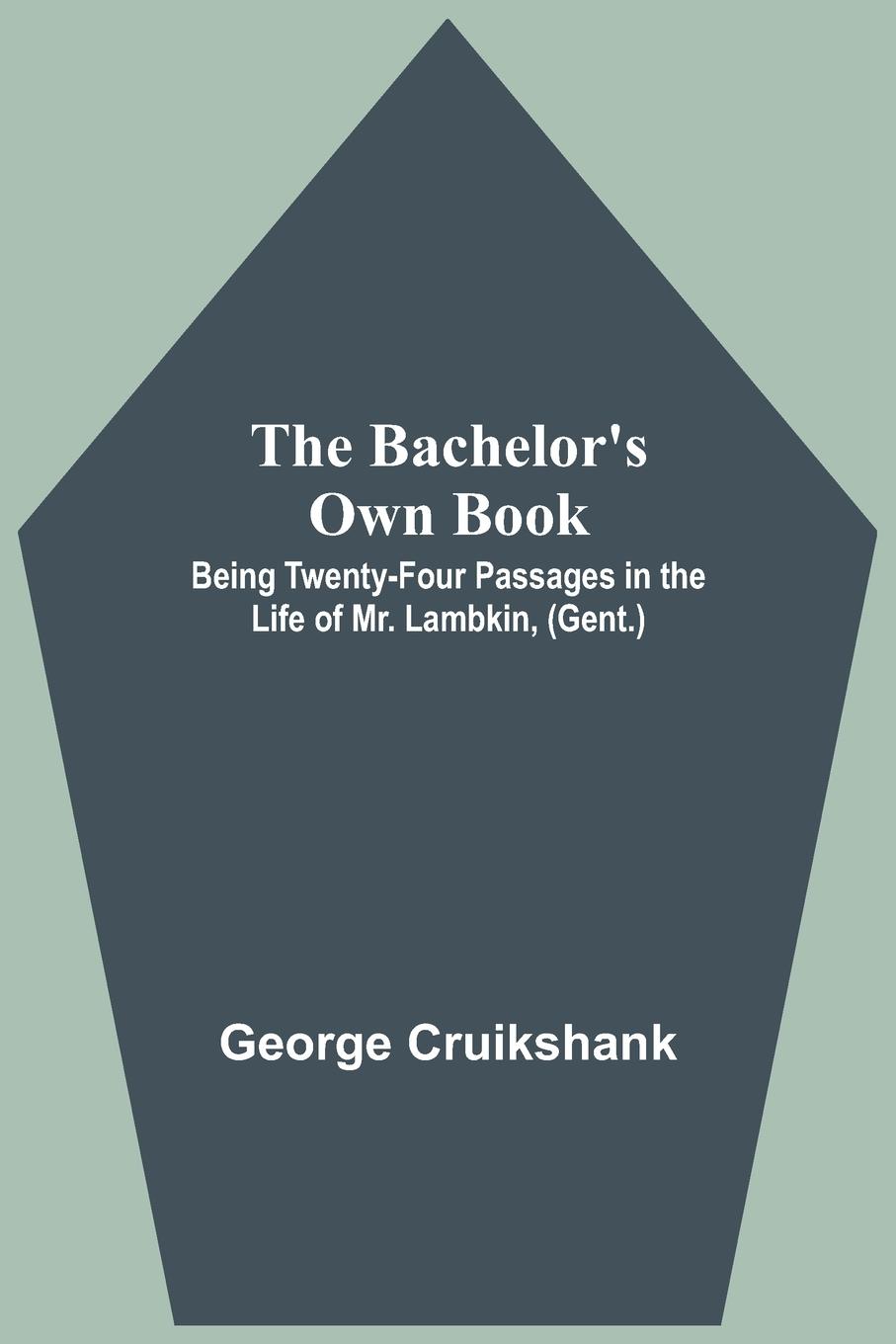 The Bachelor's Own Book; Being Twenty-Four Passages in the Life of Mr. Lambkin, (Gent.)