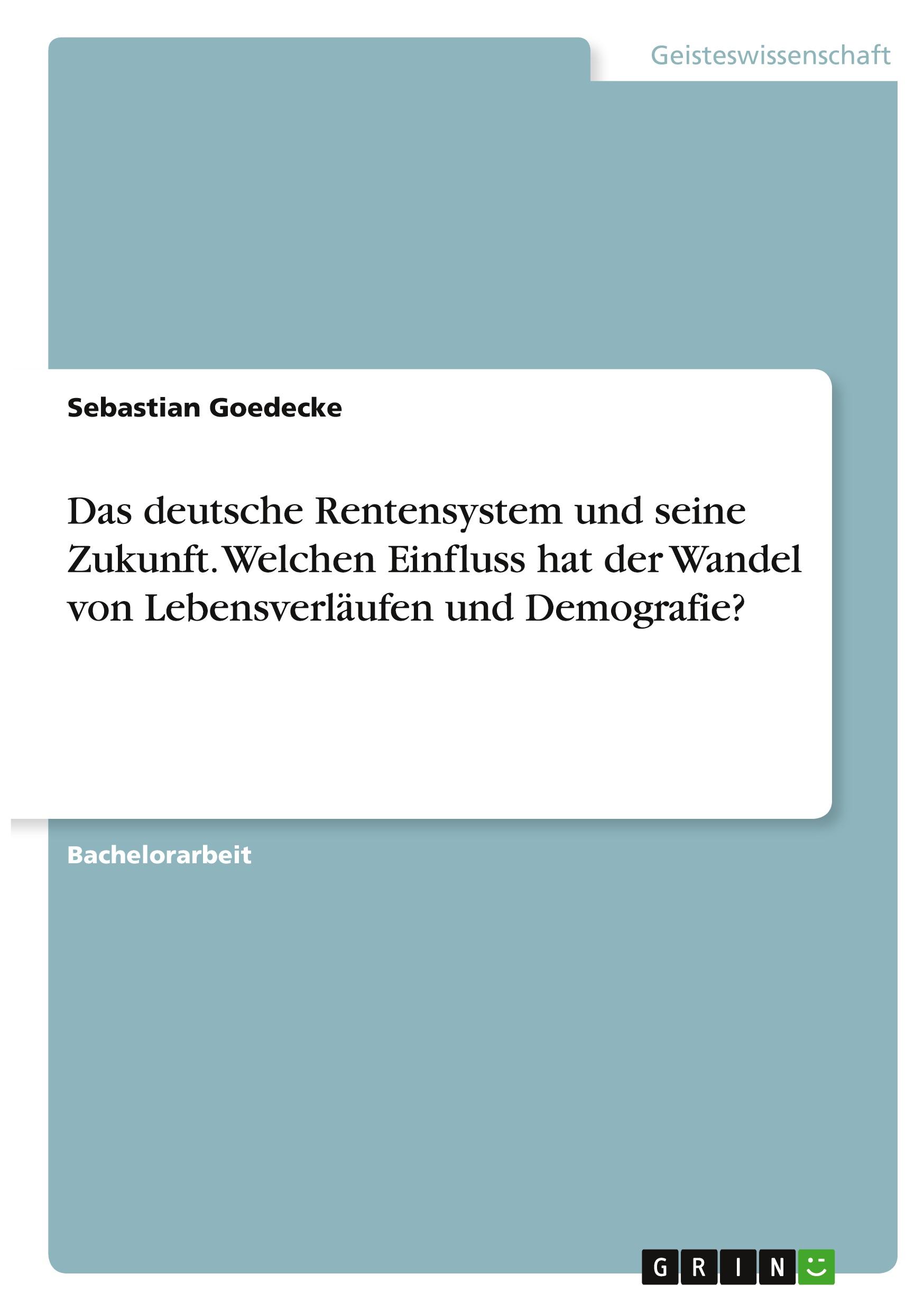 Das deutsche Rentensystem und seine Zukunft. Welchen Einfluss hat der Wandel von Lebensverläufen und Demografie?