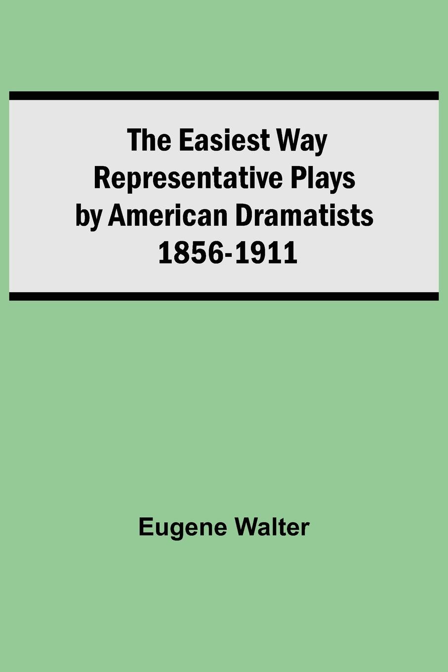 The Easiest Way Representative Plays By American Dramatists