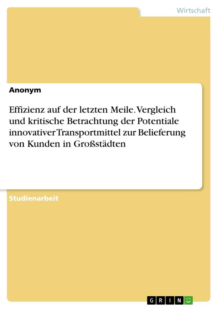 Effizienz auf der letzten Meile. Vergleich und kritische Betrachtung der Potentiale innovativer Transportmittel zur Belieferung von Kunden in Großstädten