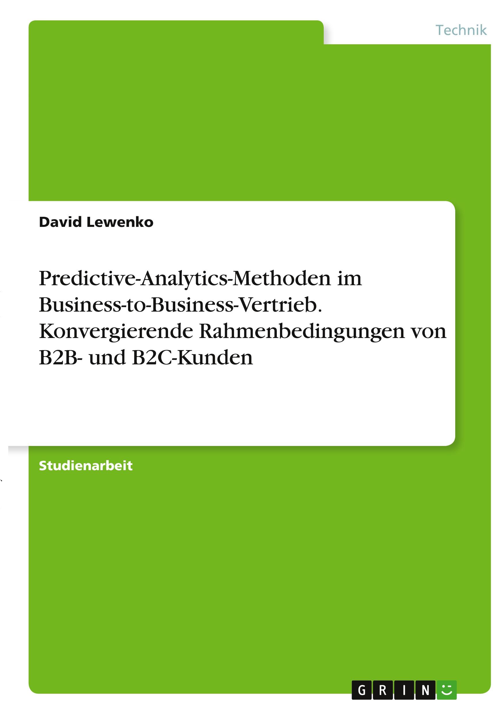 Predictive-Analytics-Methoden im Business-to-Business-Vertrieb. Konvergierende Rahmenbedingungen von B2B- und B2C-Kunden