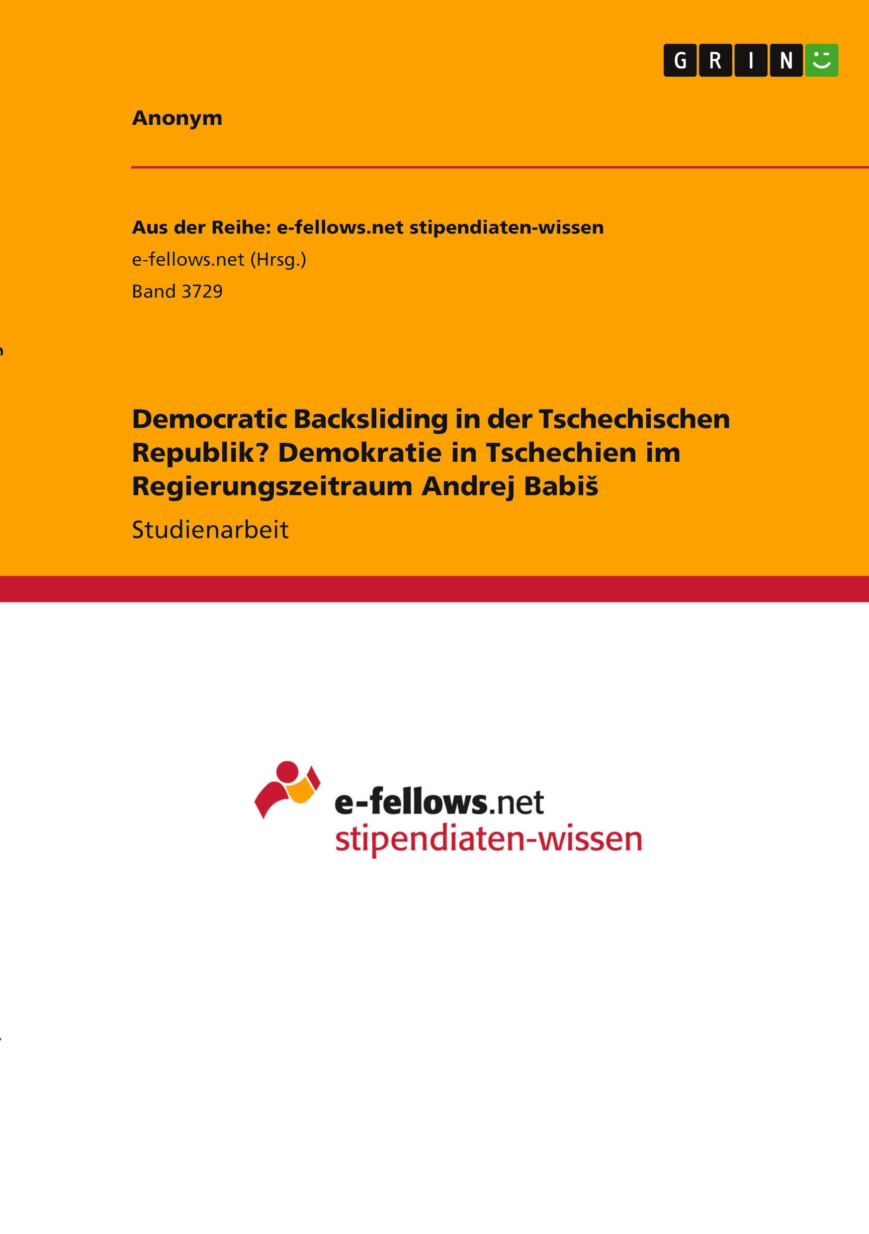 Democratic Backsliding in der Tschechischen Republik? Demokratie in Tschechien im Regierungszeitraum Andrej Babi¿