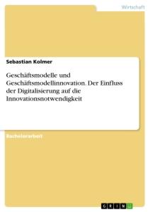 Geschäftsmodelle und Geschäftsmodellinnovation. Der Einfluss der Digitalisierung auf die Innovationsnotwendigkeit