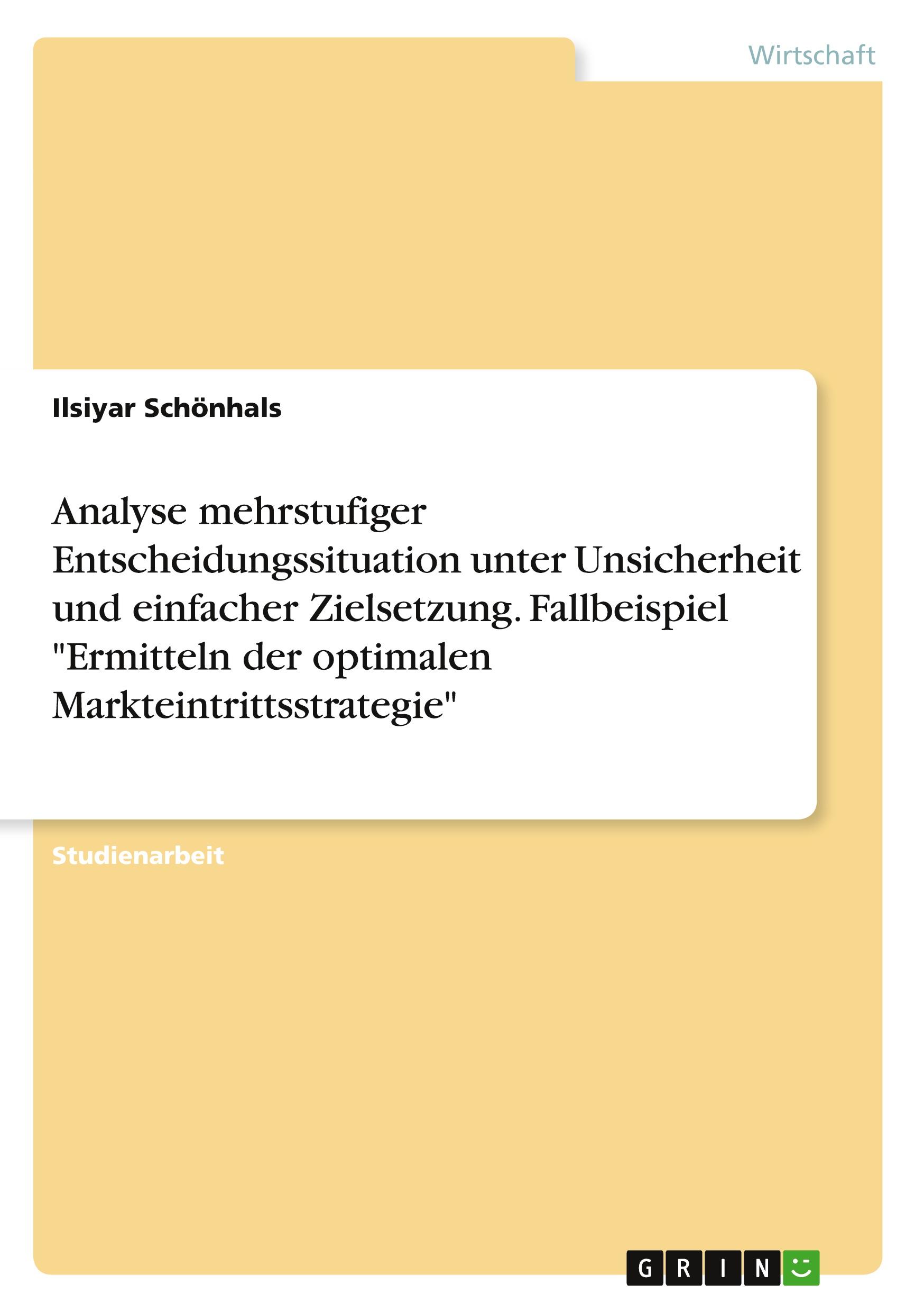 Analyse mehrstufiger Entscheidungssituation unter Unsicherheit und einfacher Zielsetzung. Fallbeispiel "Ermitteln der optimalen Markteintrittsstrategie"