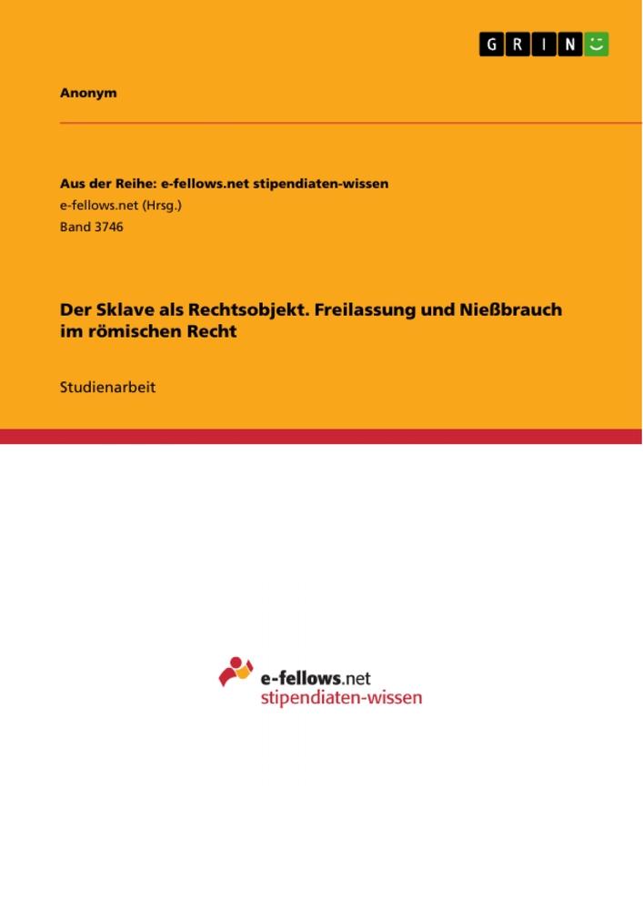 Der Sklave als Rechtsobjekt. Freilassung und Nießbrauch im römischen Recht