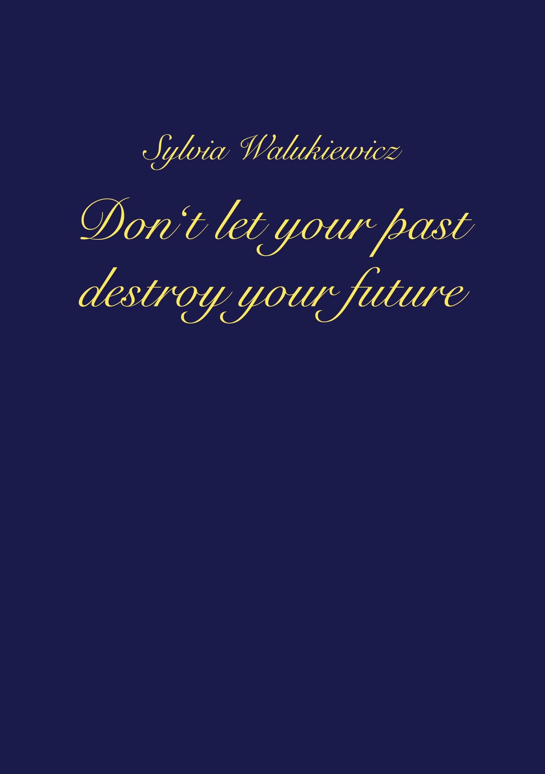 Don't let your past destroy your future