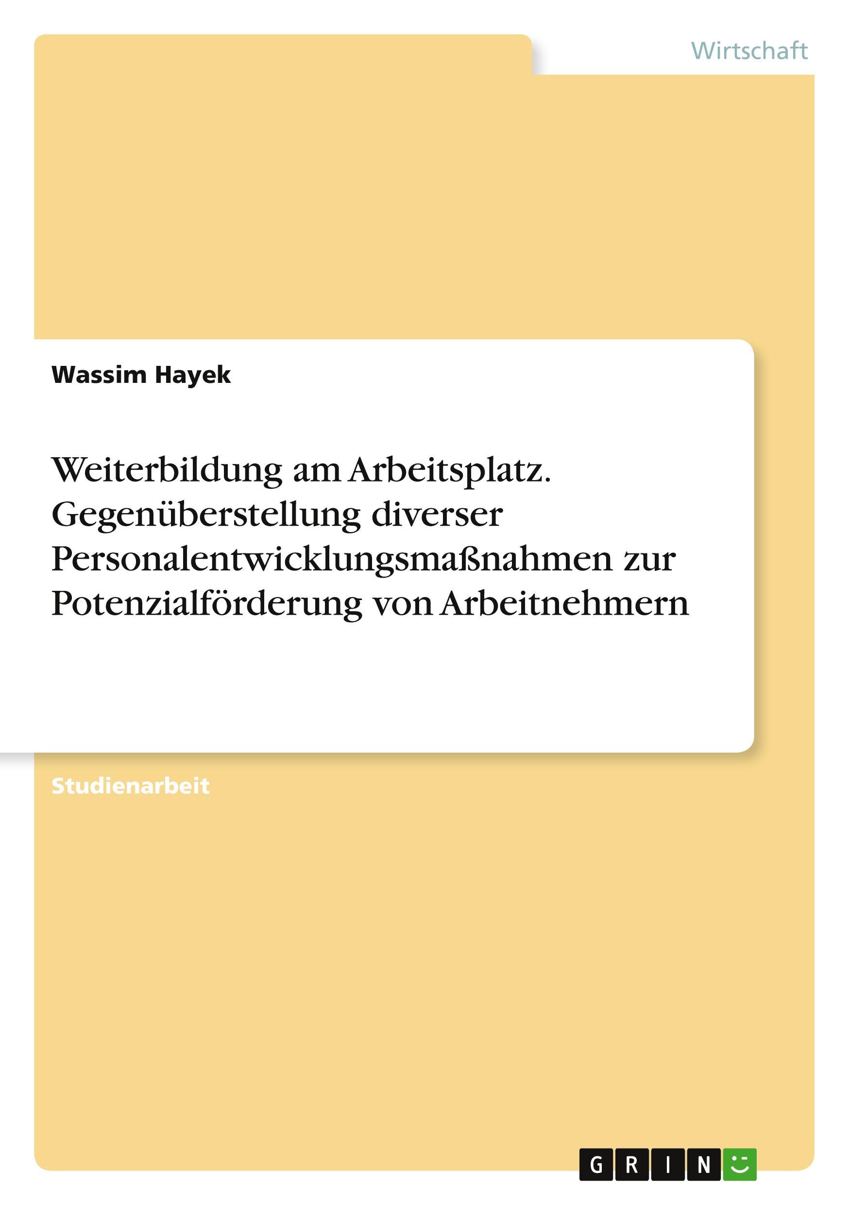 Weiterbildung am Arbeitsplatz. Gegenüberstellung diverser Personalentwicklungsmaßnahmen zur Potenzialförderung von Arbeitnehmern