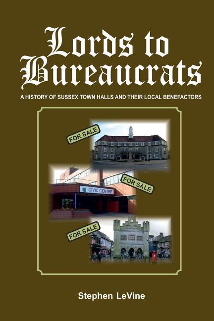 Lords to Bureaucrats: A history of Sussex Town Halls and their local benefactors.