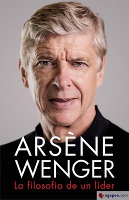 Arsène Wenger. La Filosofia de Un Lider