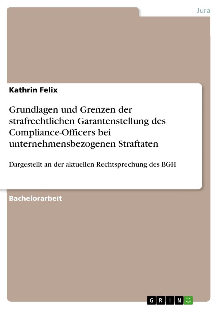 Grundlagen und Grenzen der strafrechtlichen Garantenstellung des Compliance-Officers bei unternehmensbezogenen Straftaten